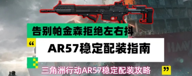 三角洲辅助发卡网：AR57稳定配装攻略